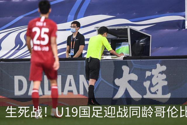 生死战！U19国足迎战同龄哥伦比亚，大连双星能否首发破进攻哑火困境