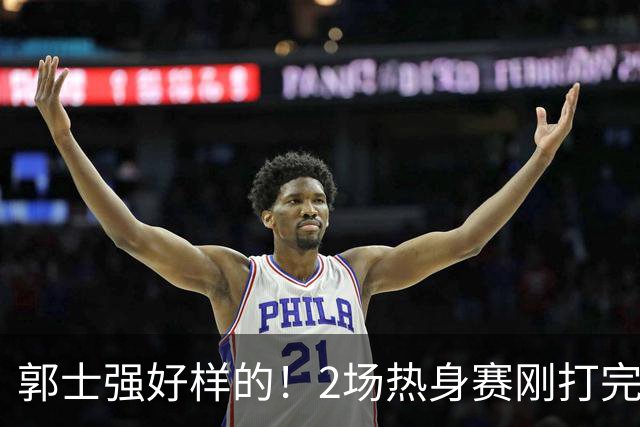 郭士强好样的！2场热身赛刚打完，男篮官宣5人离队，胡明轩没想到